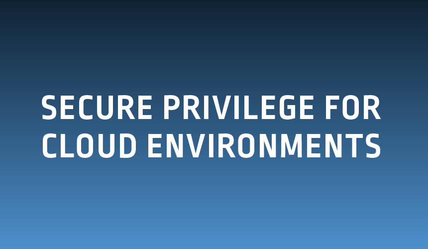 Secure Privilege for Cloud Environments