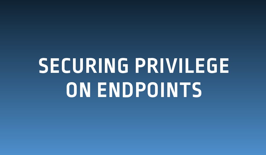 securing privilege on endpoints