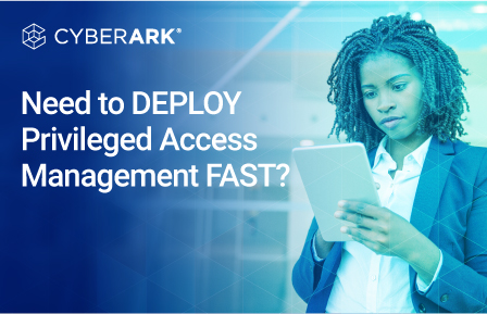 Need to deploy privileged access management fast?
