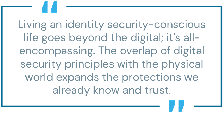 Blog pull quote: "Living an identity security-conscious life goes beyond the digital; it's all-encompassing. The overlap of digital security principles with the physical world expands the protections we already know and trust."