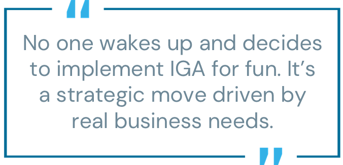 Pull quote: “No one wakes up and decides to implement IGA for fun. It’s a strategic move driven by real business needs.” This quote highlights the necessity and business-driven motivation behind implementing Identity Governance and Automation (IGA).