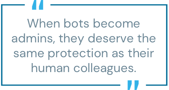 Blog pull quote: "When bots become admins, they deserve the same protection as their human colleagues."