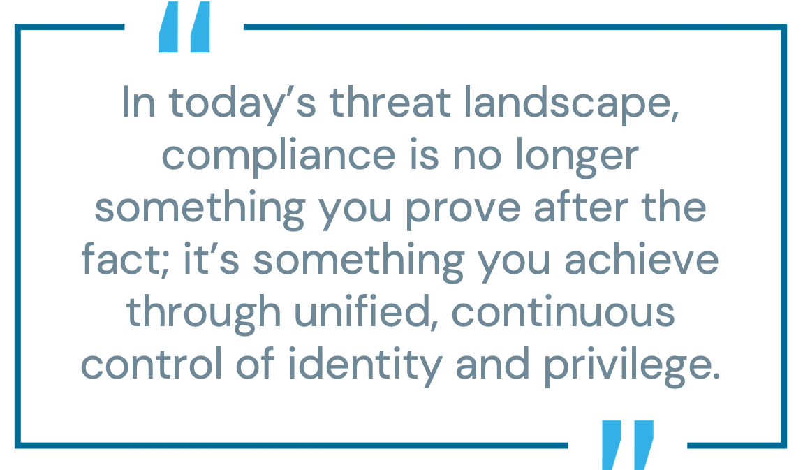 Graphical pull quote: "In today&rsquo;s threat landscape, compliance is no longer something you prove after the fact; it&rsquo;s something you achieve through unified, continuous control of identity and privilege."